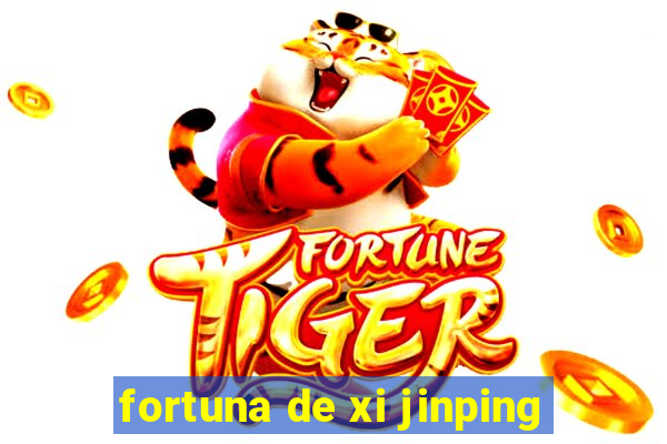 fortuna de xi jinping